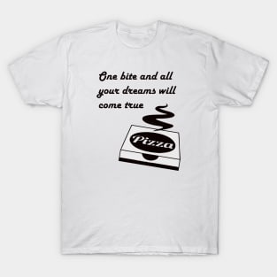 Pizza - One Bite And All Of Your Dreams Will Come True T-Shirt